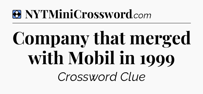 Solution: Company that merged with Mobil in 1999 - NYT Mini Crossword
