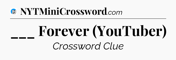 ___ Forever (YouTuber) Crossword Clue