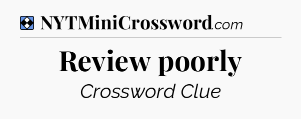 Solution: Review poorly - NYT Mini Crossword