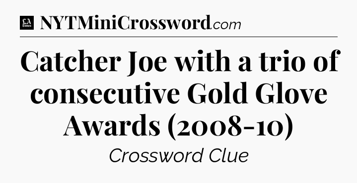 Catcher Joe with a trio of consecutive Gold Glove Awards (2008-10) - LA Times Crossword