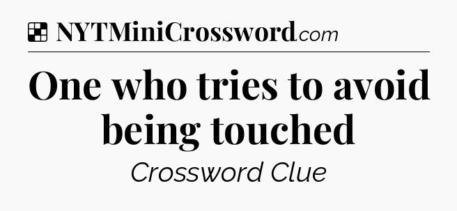 Solution: One who tries to avoid being touched - NYT Crossword