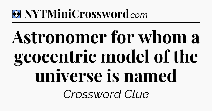 Solution: Astronomer for whom a geocentric model of the universe is named - NYT Mini Crossword