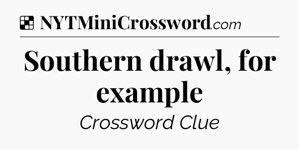 Southern drawl, for example NYT Crossword