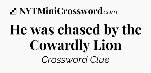 Solution: He was chased by the Cowardly Lion - NYT Crossword