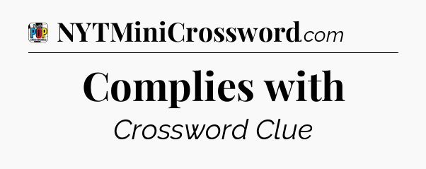 Complies with Crossword Clue