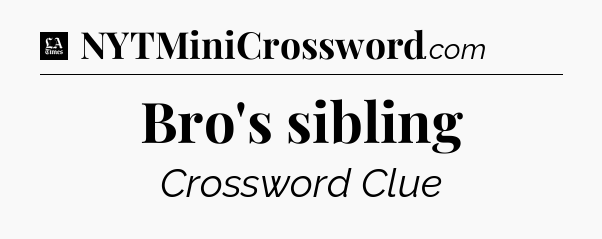 Bro's sibling - LA Times Crossword