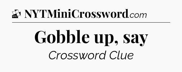Gobble up, say - Daily Themed Mini Crossword