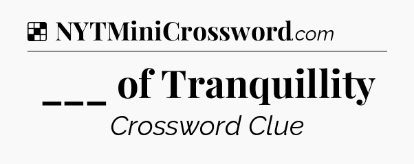 Solution: ___ of Tranquillity - NYT Crossword