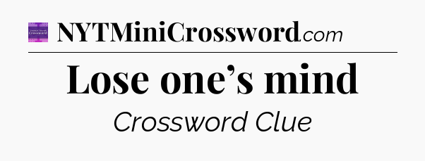 Lose one’s mind - Thomas Joseph Crossword
