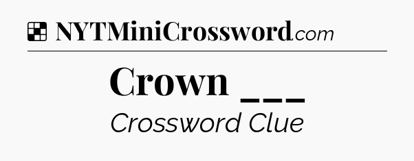 Solution: Crown ___ - NYT Crossword