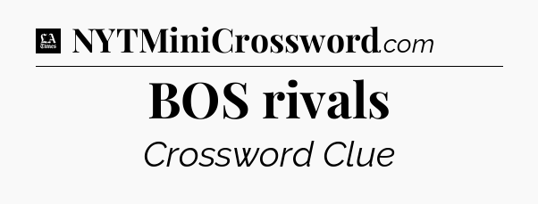BOS rivals - LA Times Crossword
