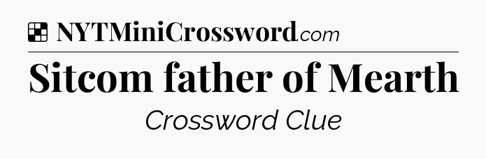 Solution: Sitcom father of Mearth - NYT Crossword