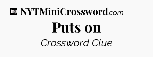 Puts on Crossword Clue