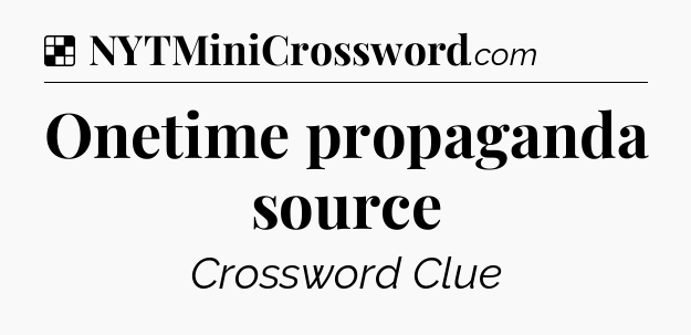 Solution: Onetime propaganda source - NYT Crossword