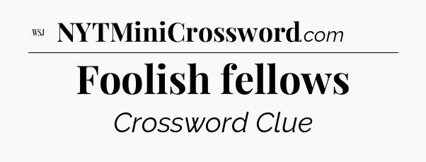 Foolish fellows - WSJ Crossword