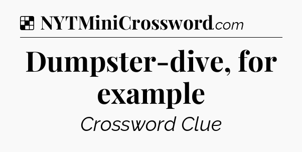 Solution: Dumpster-dive, for example - NYT Crossword