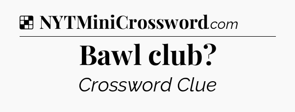 Solution: Bawl club - NYT Crossword