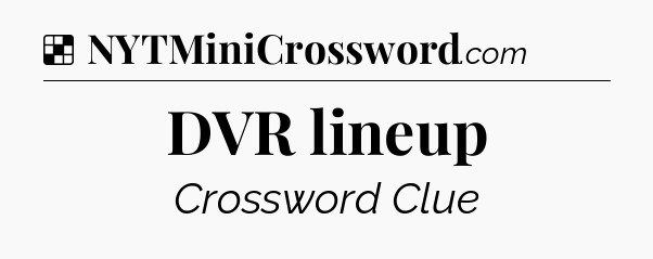 Solution: DVR lineup - NYT Crossword