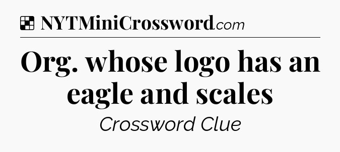 Solution: Org. whose logo has an eagle and scales - NYT Crossword