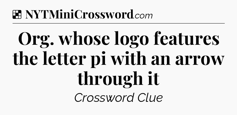 Solution: Org. whose logo features the letter pi with an arrow through it - NYT Crossword