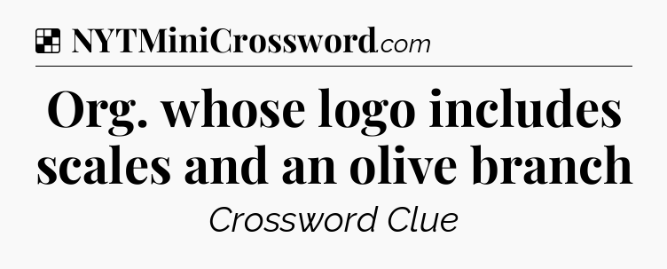 Solution: Org. whose logo includes scales and an olive branch - NYT Crossword