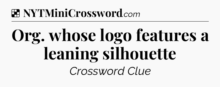 Solution: Org. whose logo features a leaning silhouette - NYT Crossword