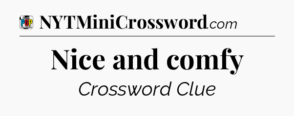 Nice and comfy Crossword Clue