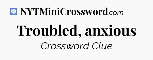 Troubled, anxious Puzzle Page Crossword Clue