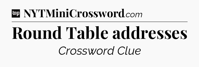 Round Table addresses Crossword Clue