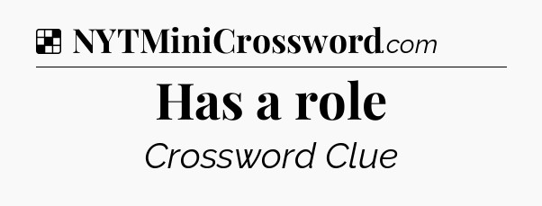 Solution: Has a role - NYT Crossword