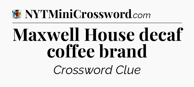 Maxwell House decaf coffee brand Crossword Clue