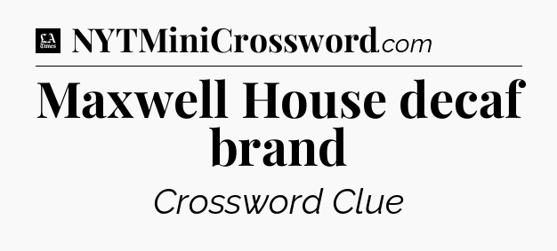Maxwell House decaf brand - LA Times Crossword
