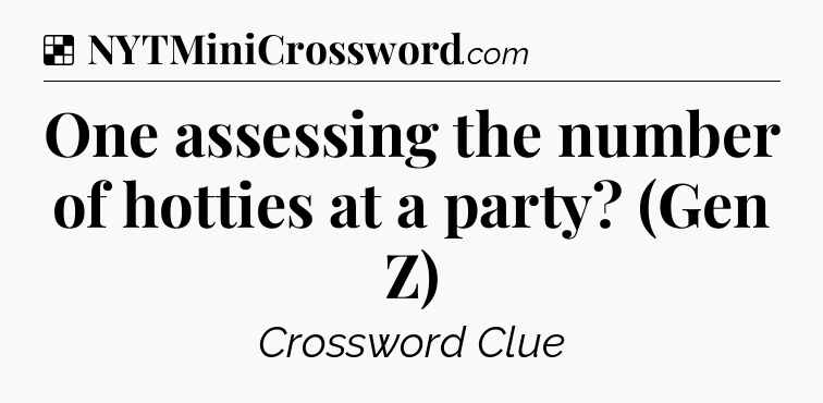 Solution: One assessing the number of hotties at a party? (Gen Z) - NYT Crossword