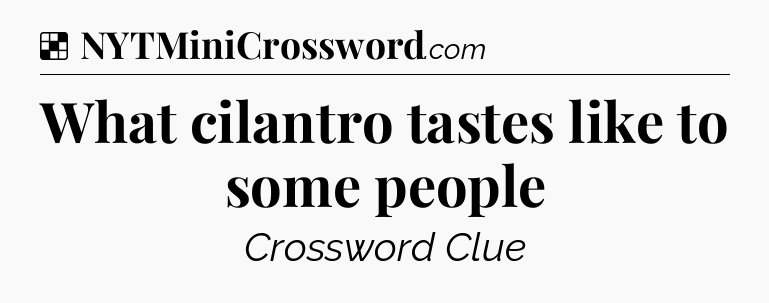 Solution: What cilantro tastes like to some people - NYT Crossword