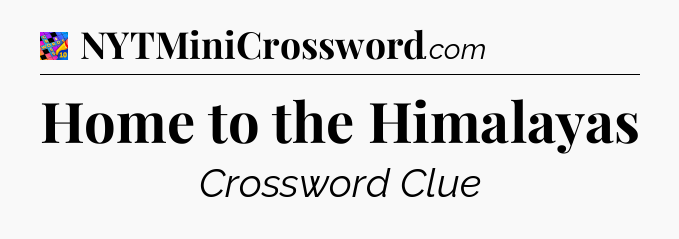 Home to the Himalayas Crossword Clue