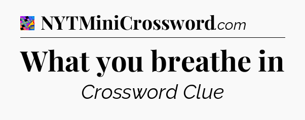 What you breathe in Crossword Clue