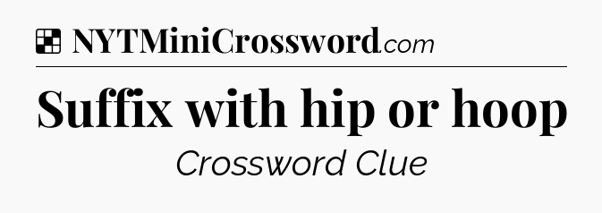 Solution: Suffix with hip or hoop - NYT Crossword
