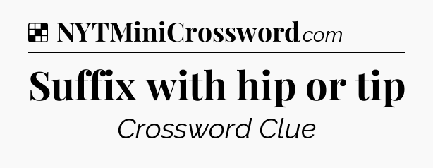 Solution: Suffix with hip or tip - NYT Crossword