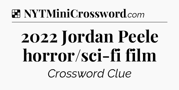 Solution: 2022 Jordan Peele horror/sci-fi film - NYT Crossword