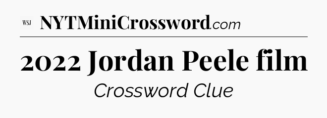 2022 Jordan Peele film - WSJ Crossword
