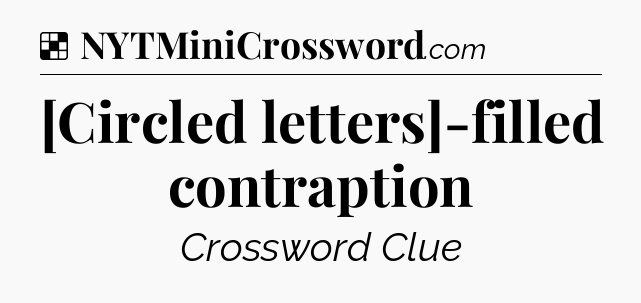 Solution: [Circled letters]-filled contraption - NYT Crossword
