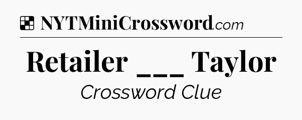 Solution: Retailer ___ Taylor - NYT Crossword