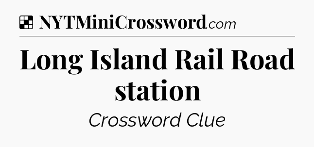 Solution: Long Island Rail Road station - NYT Crossword
