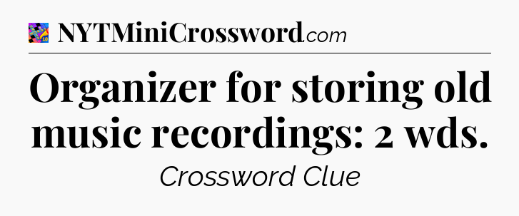 Organizer for storing old music recordings: 2 wds Crossword Clue