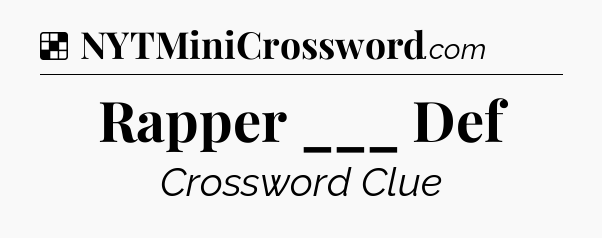 Solution: Rapper ___ Def - NYT Crossword