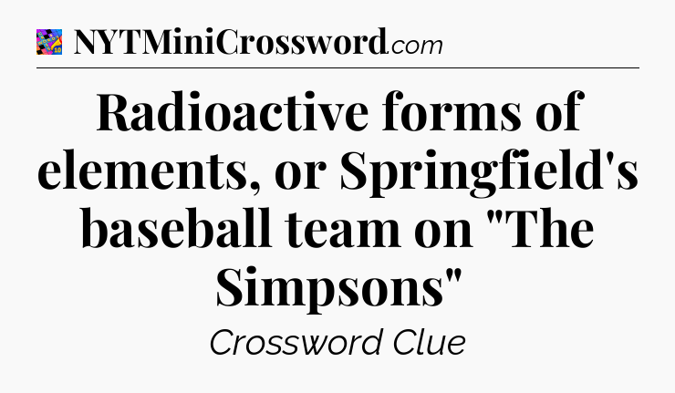 Radioactive forms of elements, or Springfield's baseball team on 