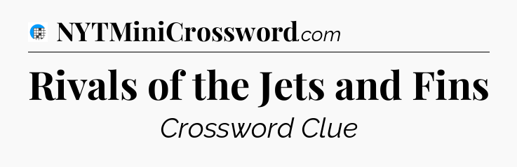 Rivals of the Jets and Fins Crossword Clue