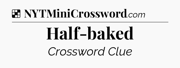Solution: Half-baked - NYT Crossword