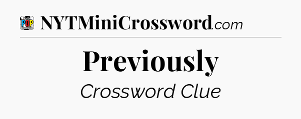 Previously Crossword Clue