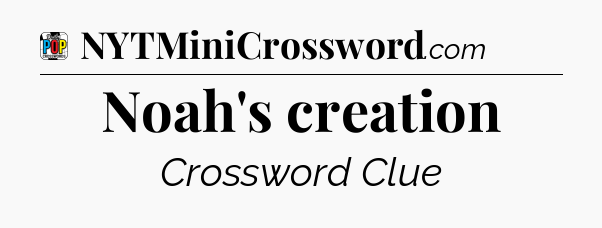 Noah's creation Crossword Clue